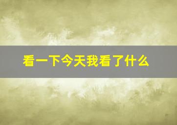 看一下今天我看了什么