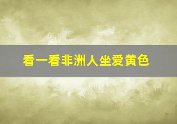 看一看非洲人坐爱黄色