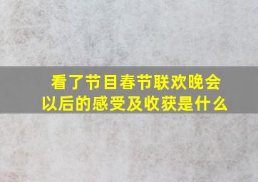 看了节目春节联欢晚会以后的感受及收获是什么