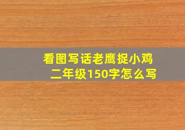 看图写话老鹰捉小鸡二年级150字怎么写