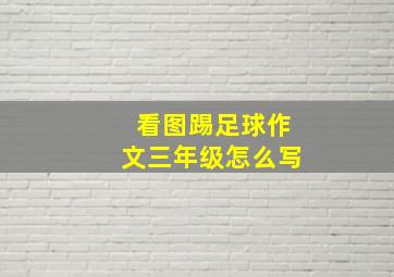 看图踢足球作文三年级怎么写