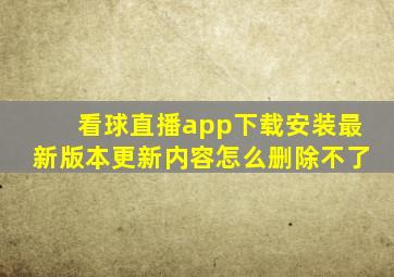 看球直播app下载安装最新版本更新内容怎么删除不了