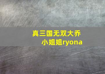 真三国无双大乔小姐姐ryona