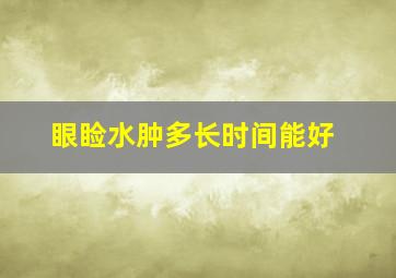 眼睑水肿多长时间能好