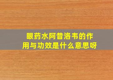 眼药水阿昔洛韦的作用与功效是什么意思呀