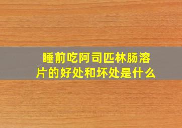 睡前吃阿司匹林肠溶片的好处和坏处是什么