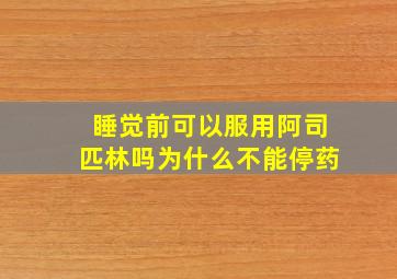 睡觉前可以服用阿司匹林吗为什么不能停药