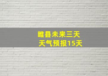 睢县未来三天天气预报15天