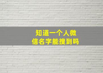 知道一个人微信名字能搜到吗