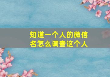 知道一个人的微信名怎么调查这个人