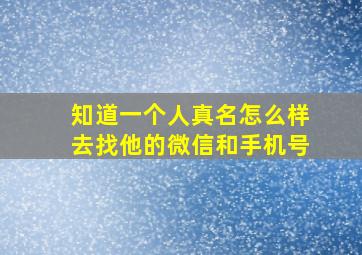 知道一个人真名怎么样去找他的微信和手机号