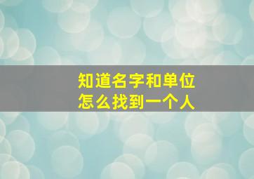 知道名字和单位怎么找到一个人