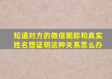 知道对方的微信昵称和真实姓名想证明这种关系怎么办