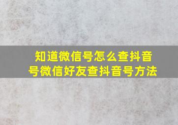 知道微信号怎么查抖音号微信好友查抖音号方法