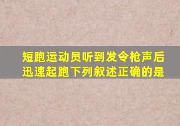 短跑运动员听到发令枪声后迅速起跑下列叙述正确的是