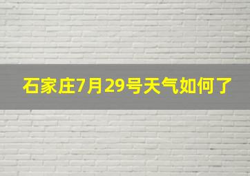 石家庄7月29号天气如何了