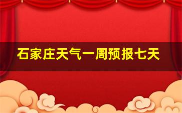 石家庄天气一周预报七天