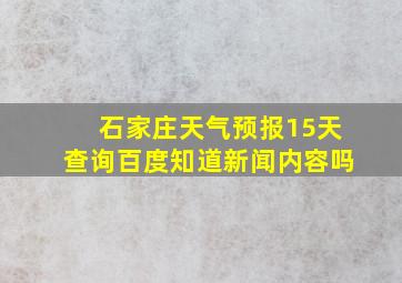 石家庄天气预报15天查询百度知道新闻内容吗