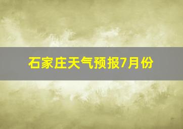 石家庄天气预报7月份