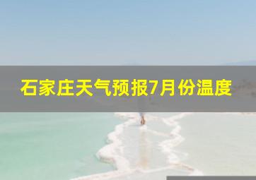 石家庄天气预报7月份温度