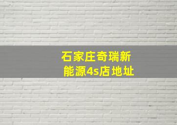 石家庄奇瑞新能源4s店地址