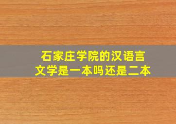 石家庄学院的汉语言文学是一本吗还是二本