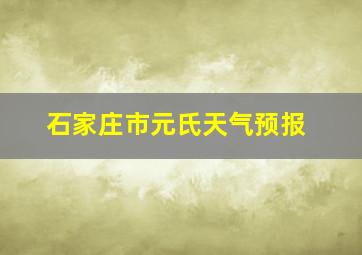 石家庄市元氏天气预报