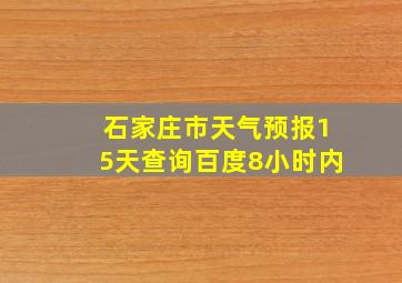 石家庄市天气预报15天查询百度8小时内