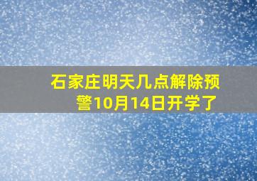 石家庄明天几点解除预警10月14日开学了