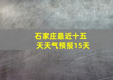 石家庄最近十五天天气预报15天