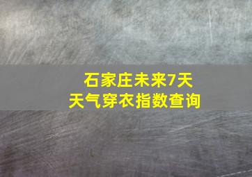 石家庄未来7天天气穿衣指数查询