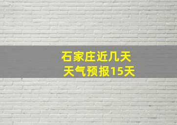 石家庄近几天天气预报15天