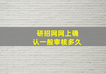 研招网网上确认一般审核多久