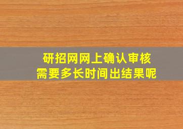 研招网网上确认审核需要多长时间出结果呢