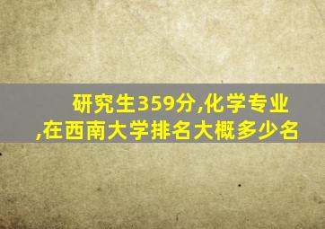 研究生359分,化学专业,在西南大学排名大概多少名