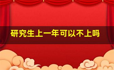 研究生上一年可以不上吗