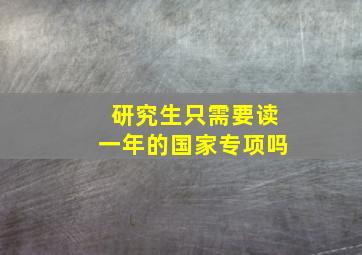 研究生只需要读一年的国家专项吗