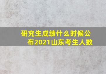 研究生成绩什么时候公布2021山东考生人数