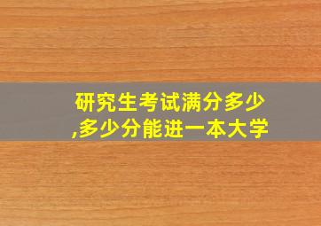 研究生考试满分多少,多少分能进一本大学