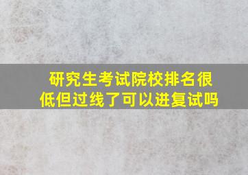 研究生考试院校排名很低但过线了可以进复试吗