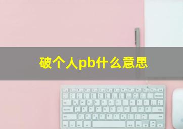 破个人pb什么意思