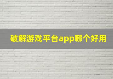 破解游戏平台app哪个好用