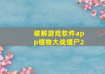 破解游戏软件app植物大战僵尸2