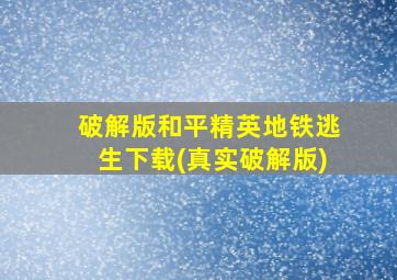 破解版和平精英地铁逃生下载(真实破解版)