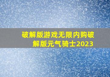 破解版游戏无限内购破解版元气骑士2023