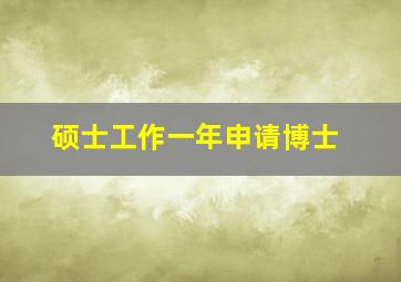 硕士工作一年申请博士