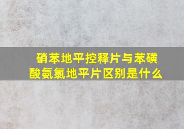 硝苯地平控释片与苯磺酸氨氯地平片区别是什么