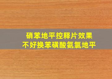 硝苯地平控释片效果不好换苯磺酸氨氯地平