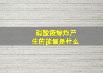 硝酸铵爆炸产生的能量是什么