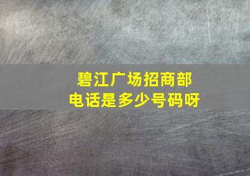 碧江广场招商部电话是多少号码呀